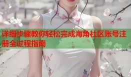 详细步骤教你轻松完成海角社区账号注册全过程指南