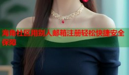 海角社区用别人邮箱注册轻松快捷安全保障