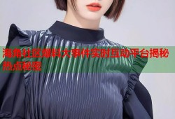 海角社区爆料大事件实时互动平台揭秘热点秘密