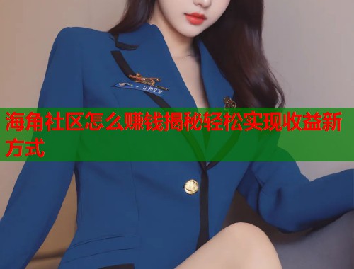 海角社区怎么赚钱揭秘轻松实现收益新方式