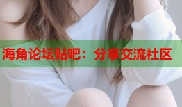 海角论坛贴吧：分享交流社区