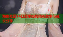 海角社区14日冠军妈妈精彩故事与成长分享