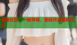 海角社区：一键寻缘，密码开启精彩社交