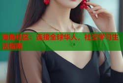 海角社区：连接全球华人，社交学习生活指南