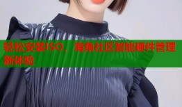 轻松安装ISO，海角社区智能硬件管理新体验