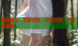 海角社区：实时互动、社区分享、个性化推荐