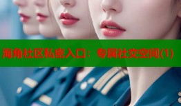 海角社区私密入口：专属社交空间(1)