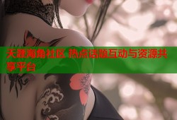 天涯海角社区 热点话题互动与资源共享平台