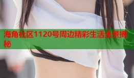 海角社区1120号周边精彩生活全景揭秘