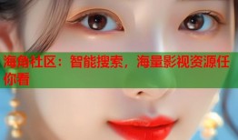 海角社区：智能搜索，海量影视资源任你看