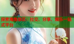 探索海角禁区：社交、分享、娱乐一站式平台