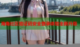 海角社区验证码安全登录体验全新升级