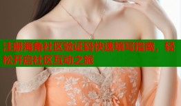 注册海角社区验证码快速填写指南，轻松开启社区互动之旅