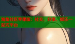 海角社区苹果版：社交、分享、娱乐一站式平台