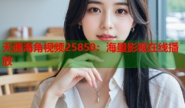 天涯海角视频25850：海量影视在线播放