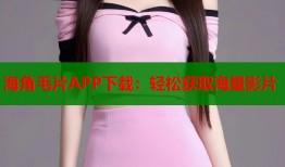 海角毛片APP下载：轻松获取海量影片