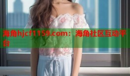海角hjcf1159.com：海角社区互动平台