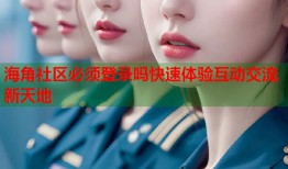海角社区必须登录吗快速体验互动交流新天地
