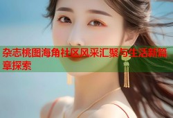 杂志桃图海角社区风采汇聚与生活新篇章探索