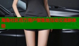 海角社区百万用户聚集地互动交流新体验