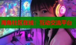 海角社区在线：互动交流平台