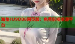 海角HJ9DB8网页版：免费影视资源平台