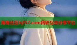 海角社区hjf57.com精彩互动分享平台