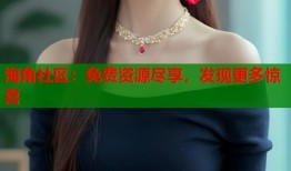 海角社区：免费资源尽享，发现更多惊喜