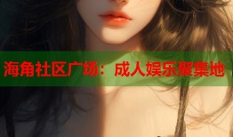 海角社区广场：成人娱乐聚集地
