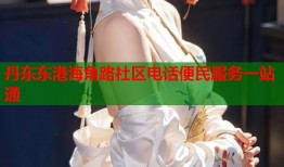 丹东东港海角路社区电话便民服务一站通