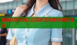 海角社区在线人口实时互动助力精彩生活