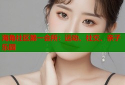 海角社区第一会所：运动、社交、亲子乐园