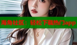 海角社区：轻松下载热门app