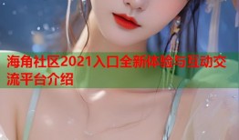 海角社区2021入口全新体验与互动交流平台介绍