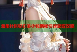海角社区钻石多少钱揭秘快速获取攻略
