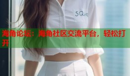 海角论坛：海角社区交流平台，轻松打开