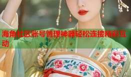 海角社区账号管理神器轻松连接精彩互动
