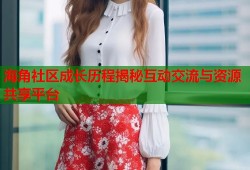 海角社区成长历程揭秘互动交流与资源共享平台