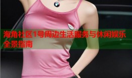 海角社区1号周边生活服务与休闲娱乐全景指南