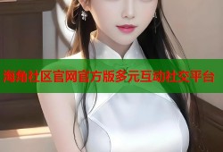 海角社区官网官方版多元互动社交平台