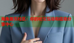 海角首页社区：你的社交互动和信息分享中心