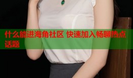 什么能进海角社区 快速加入畅聊热点话题