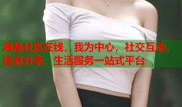 海角社区在线，我为中心，社交互动、信息分享、生活服务一站式平台