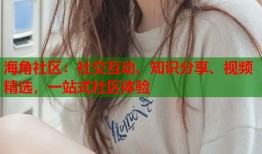 海角社区：社交互动、知识分享、视频精选，一站式社区体验