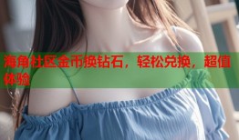海角社区金币换钻石，轻松兑换，超值体验