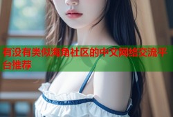有没有类似海角社区的中文网络交流平台推荐