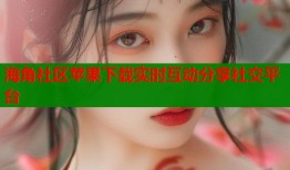 海角社区苹果下载实时互动分享社交平台