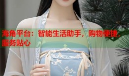 海角平台：智能生活助手，购物便捷，服务贴心