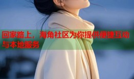 回家路上，海角社区为你提供便捷互动与本地服务