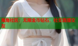 海角社区：无限金币钻石，社交直播交友